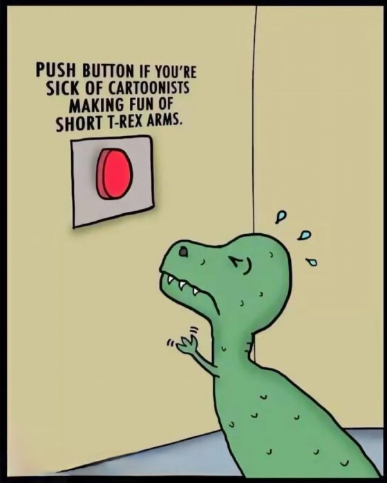 Teckning av en T-Rex som inte når en röd knapp på väggen bredvid en text som säger "Tryck på knappen om du är trött på att tecknare gör narr av korta T-Rex-armar.