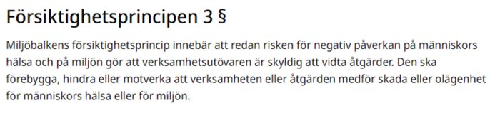 Försiktighetsprincipen 3 § i miljöbalken: "Miljöbalkens försiktighetsprincip innebär att redan risken för negativ påverkan på människors hälsa och på miljön...