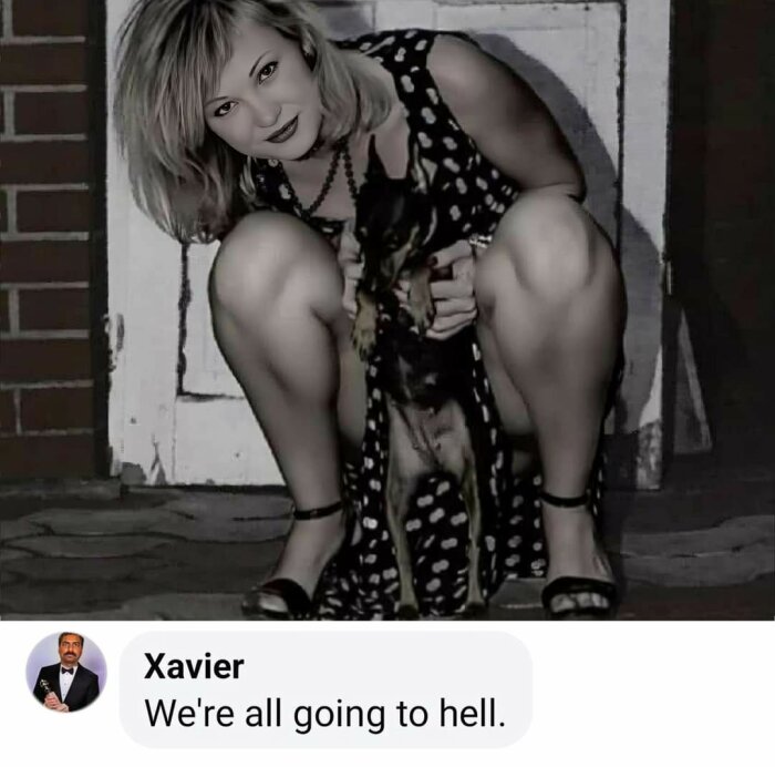 En kvinna i prikkig klänning sitter på huk och håller en liten hund. Texten under bilden lyder: "Xavier: We're all going to hell.