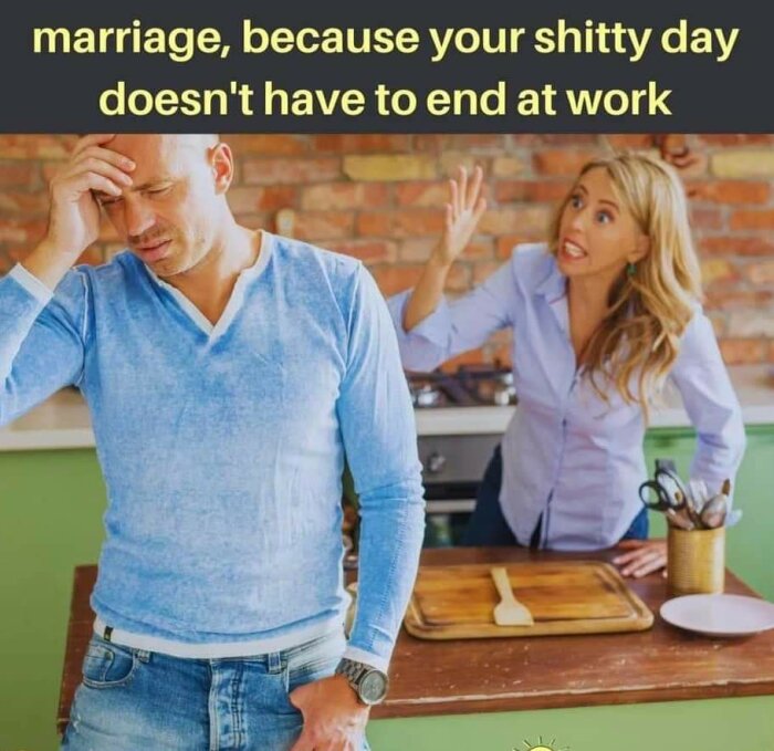 Man står med handen på pannan medan kvinna i bakgrunden gestikulerar upprört i kök med text "marriage, because your shitty day doesn't have to end at work" ovanför.