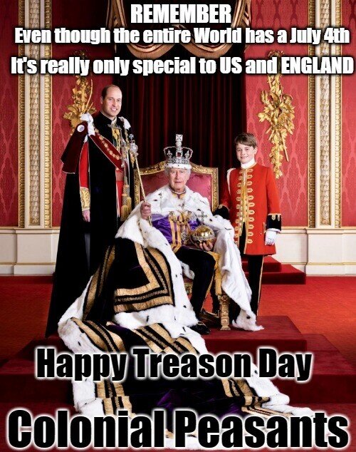 Tre brittiska kungligheter i regalier med texten "Happy Treason Day Colonial Peasants" och "REMEMBER Even though the entire World has a July 4th It's really only special to US and ENGLAND".