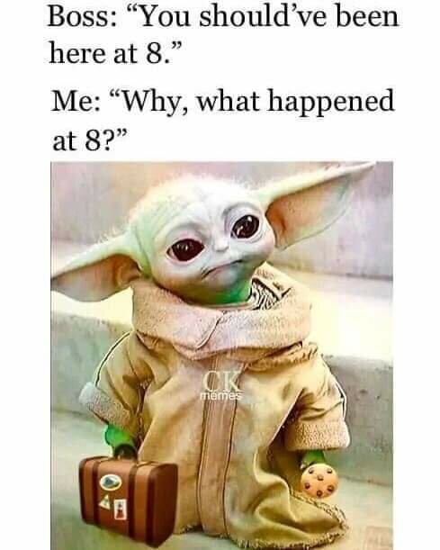 Texten ovanför bilden lyder: "Boss: 'You should've been here at 8.' Me: 'Why, what happened at 8?'". Bilden visar Baby Yoda som håller en resväska.