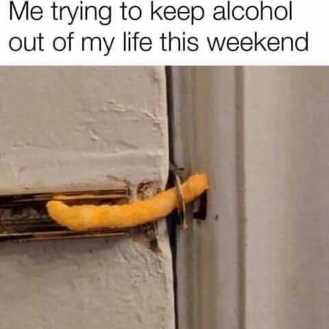 En ostbåge används som dörrstopp och bilden har texten "Me trying to keep alcohol out of my life this weekend".