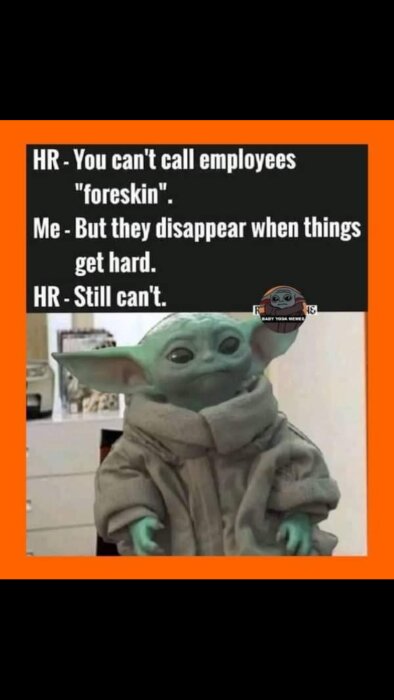 Bild av Baby Yoda med en textdialog ovanför där HR säger att man inte kan kalla anställda för "foreskin" och svaret är "Men de försvinner när saker blir hårda".