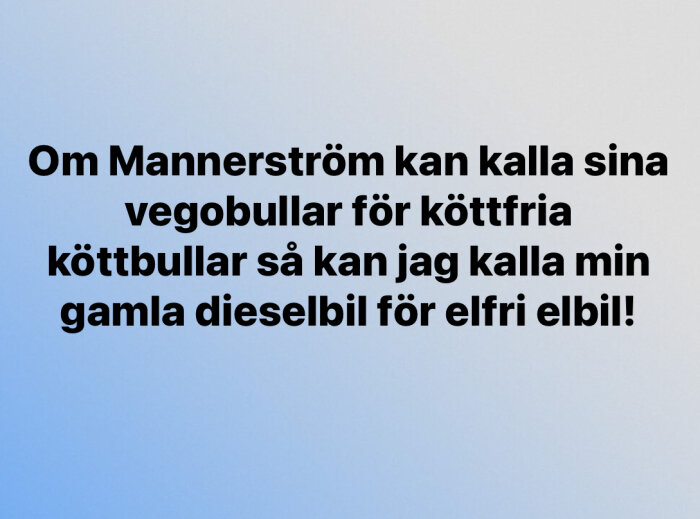 Text på en blå bakgrund där det står: "Om Mannerström kan kalla sina vegobullar för köttfria köttbullar så kan jag kalla min gamla dieselbil för elfri elbil!