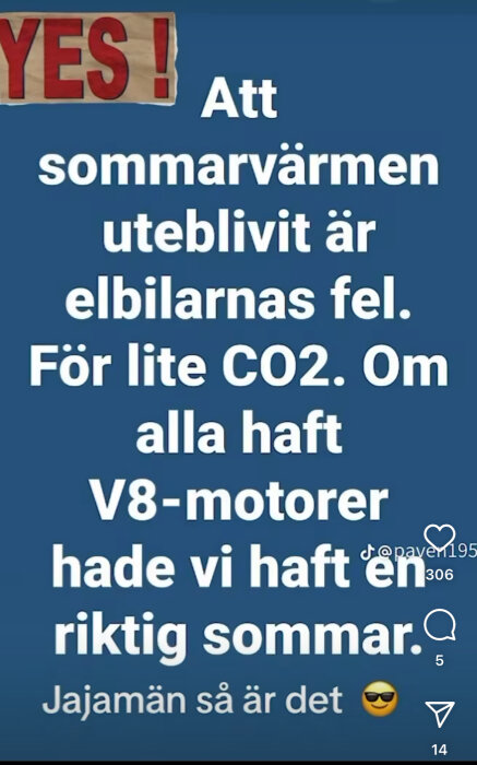 Textbild med blå bakgrund: "YES! Att sommarvärmen uteblivit är elbilarnas fel. För lite CO2. Om alla haft V8-motorer hade vi haft en riktig sommar. Jajamän så är det 😎".