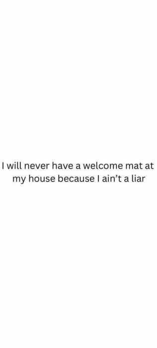 Text på vit bakgrund som säger "I will never have a welcome mat at my house because I ain't a liar".