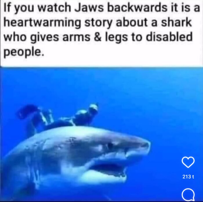 Bild på en haj med en dykare på ryggen och texten "If you watch Jaws backwards it is a heartwarming story about a shark who gives arms & legs to disabled people.