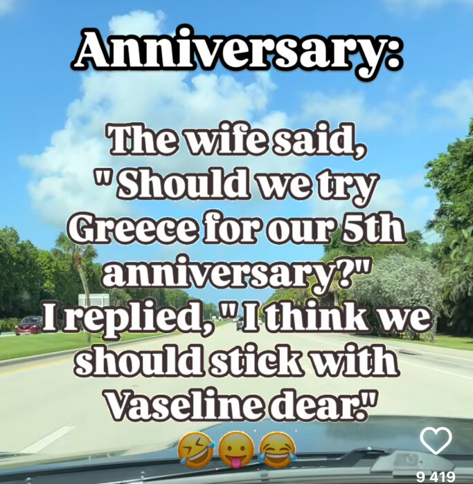 Text över bild av en landsväg bland träd: "Anniversary: The wife said, 'Should we try Greece for our 5th anniversary?' I replied, 'I think we should stick with Vaseline dear.'