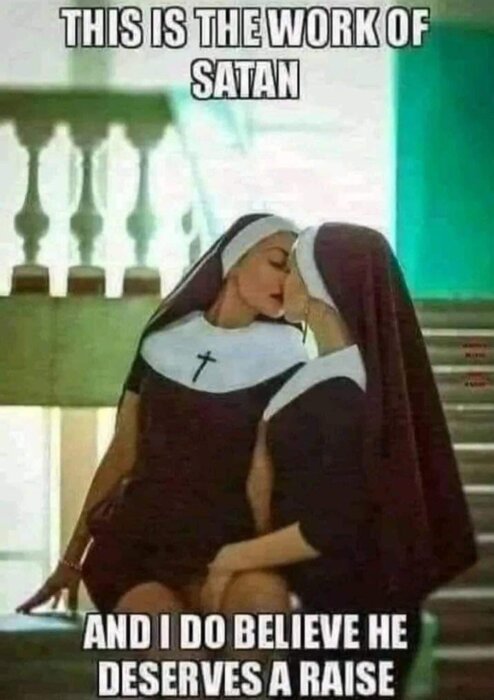 Två nunnor klädda i svart och vitt kysser varandra på munnen. Texten ovan och nedan bilden lyder "This is the work of Satan" och "And I do believe he deserves a raise".