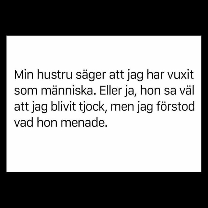 En humoristisk text som lyder: "Min hustru säger att jag har vuxit som människa. Eller ja, hon sa väl att jag blivit tjock, men jag förstod vad hon menade.