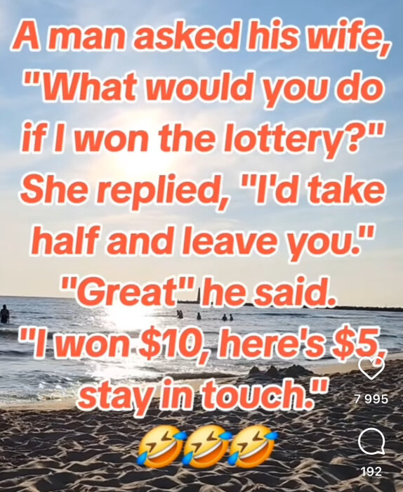 En bild på en strand vid solnedgång med texten: "A man asked his wife, 'What would you do if I won the lottery?' She replied, 'I'd take half and leave you.' 'Great' he said. 'I won $10, here's $5, stay in touch.'