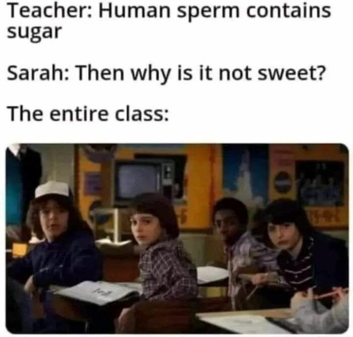 Memet visar texten: "Teacher: Human sperm contains sugar. Sarah: Then why is it not sweet? The entire class:" följt av ett chockat klassrumsscenario från TV-serien Stranger Things.