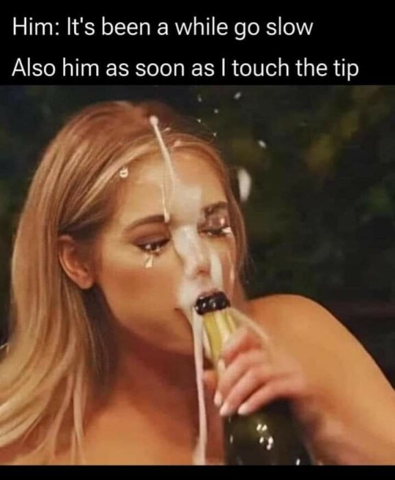 Kvinna med champagneflaska som sprutar drycken i ansiktet med texten "Him: It's been a while go slow. Also him as soon as I touch the tip.