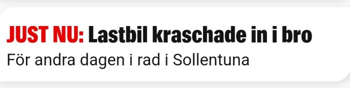 Nyhetsrubrik: "JUST NU: Lastbil kraschade in i bro - För andra dagen i rad i Sollentuna".