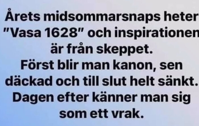 Text om en midsommarsnaps vid namn "Vasa 1628" som beskriver att man först blir "kanon", sedan "däcks" och slutligen "sänks", och dagen efter känner man sig som ett vrak.