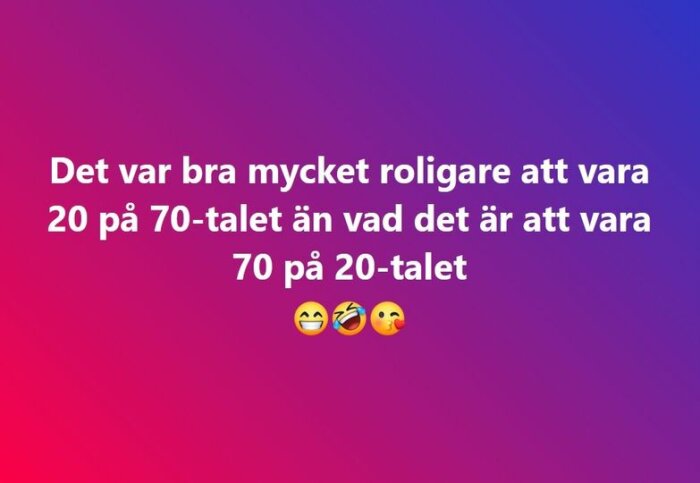 Text på färggradient bakgrund: "Det var bra mycket roligare att vara 20 på 70-talet än vad det är att vara 70 på 20-talet" med emojis (😁 🤣 😘).