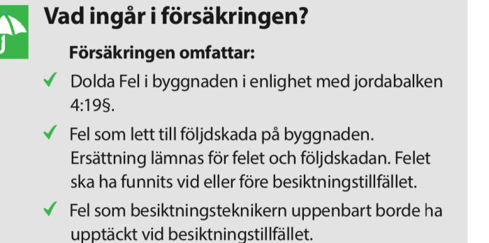 Information om vad som ingår i en försäkring, bl.a. dolda fel i byggnaden, fel som lett till följdskada och fel som borde ha upptäckts vid besiktning.