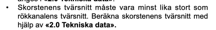 Skorstensens tvärsnitt måste vara minst lika stort som rökkanalens tvärsnitt. Beräkna skorstensens tvärsnitt med hjälp av "2.0 Tekniska data".