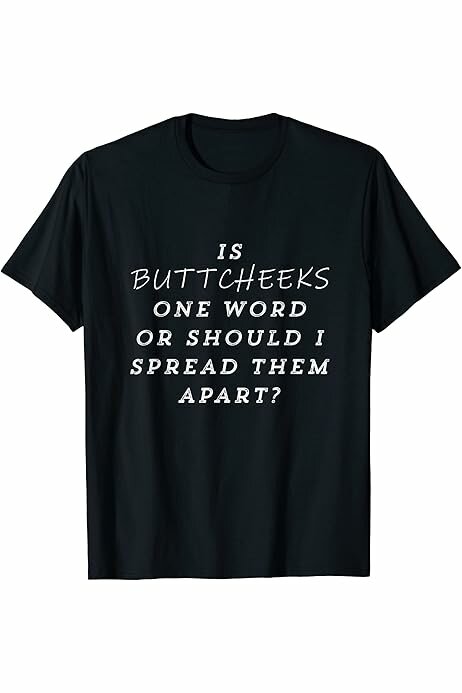 Svart t-shirt med texten "Is buttcheeks one word or should I spread them apart?" tryckt i vitt.