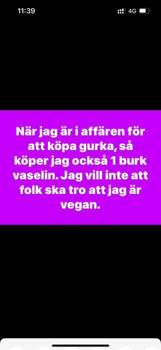 Text på en lila bakgrund: "När jag är i affären för att köpa gurka, så köper jag också 1 burk vaselin. Jag vill inte att folk ska tro att jag är vegan.