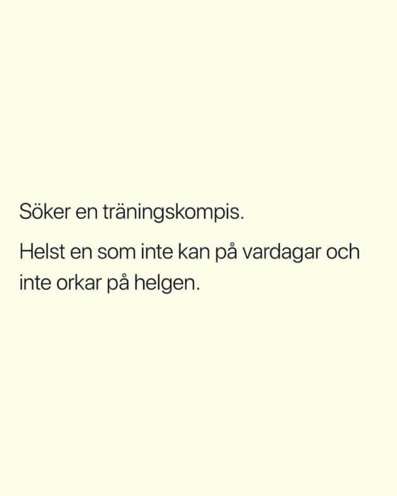 Söker en träningskompis. Helst en som inte kan på vardagar och inte orkar på helgen.