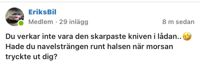 En skärmdump på ett foruminlägg där en användare, EriksBil, förolämpar en annan medlem med texten "Du verkar inte vara den skarpaste kniven i lådan..🤣 Hade du navelsträngen runt halsen när morsan tryckte ut dig?