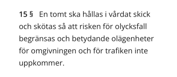 Bild av lagtext paragraf 15 § som säger: "En tomt ska hållas i vårdat skick och skötas så att risken för olycksfall begränsas och betydande olägenheter för omgivningen och för trafiken inte uppkommer.