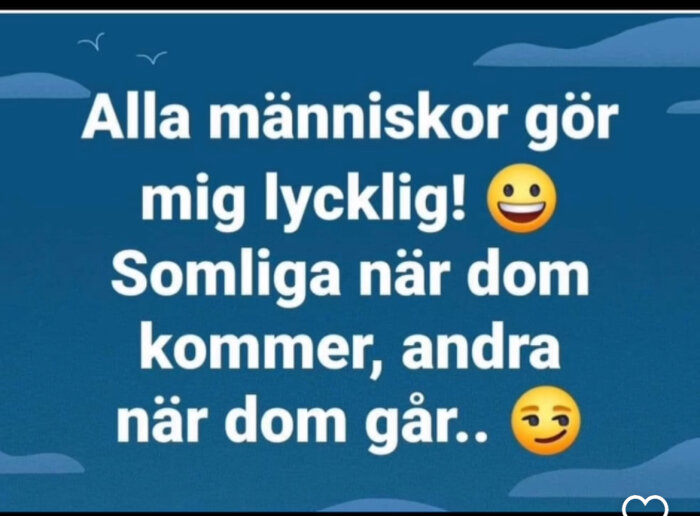 Text på en blå bakgrund: 'Alla människor gör mig lycklig! Somliga när dom kommer, andra när dom går..' med två smileys.