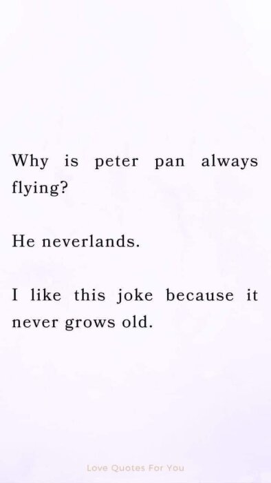 Text på bilden lyder: "Why is peter pan always flying? He neverlands. I like this joke because it never grows old.