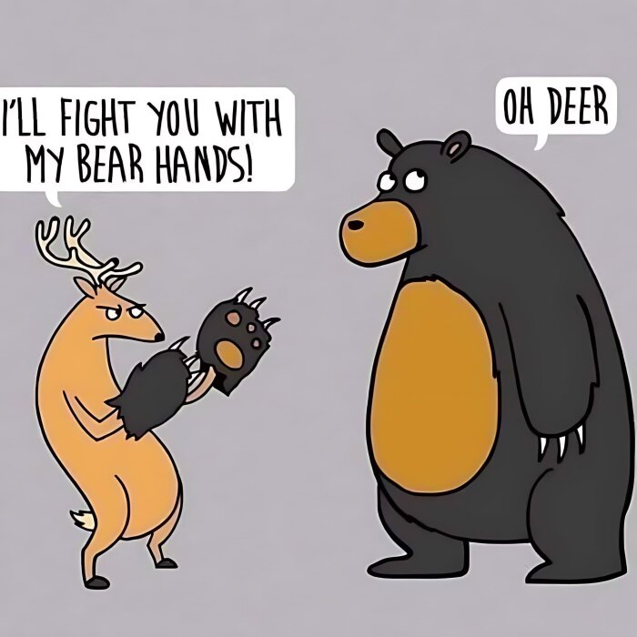 En tecknad hjort med björnhandskar säger "I'll fight you with my bear hands" till en tecknad björn som svarar "Oh deer".