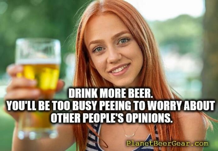 Kvinna med långt rött hår håller upp ett glas öl. Text på bilden säger: "Drink more beer. You'll be too busy peeing to worry about other people's opinions.