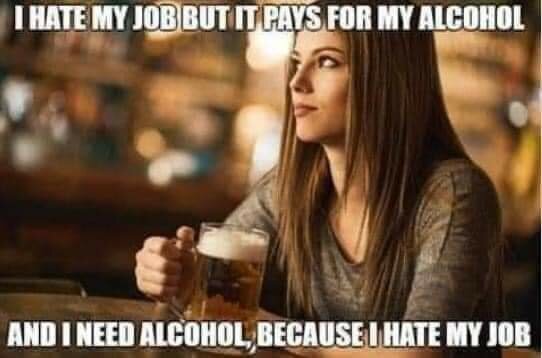 En kvinna håller i ett ölglas och sitter på en bar. Text på bilden säger "I hate my job but it pays for my alcohol and I need alcohol because I hate my job.