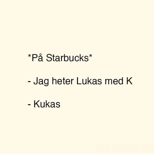 Text på bild: "*På Starbucks*
- Jag heter Lukas med K
- Kukas