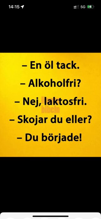 Gul bakgrund med svart text: "- En öl tack. - Alkoholfri? - Nej, laktosfri. - Skojar du eller? - Du började!