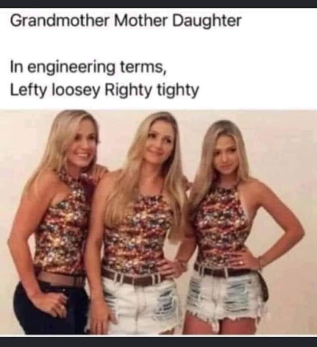 Tre kvinnor: mormor, mamma och dotter står bredvid varandra i matchande kläder. Texten ovan lyder: "Grandmother Mother Daughter In engineering terms, Lefty loosey Righty tighty".