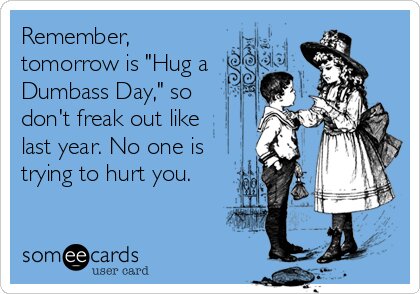 Tecknad bild av en pojke och flicka med text som säger: "Remember, tomorrow is 'Hug a Dumbass Day,' so don't freak out like last year. No one is trying to hurt you.