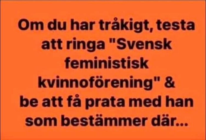 Orange bakgrund med texten: "Om du har tråkigt, testa att ringa 'Svensk feministisk kvinnoförening' & be att få prata med han som bestämmer där...