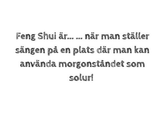 Textbild med citatet "Feng Shui är... ...när man ställer sängen på en plats där man kan använda morgonståndet som solur!