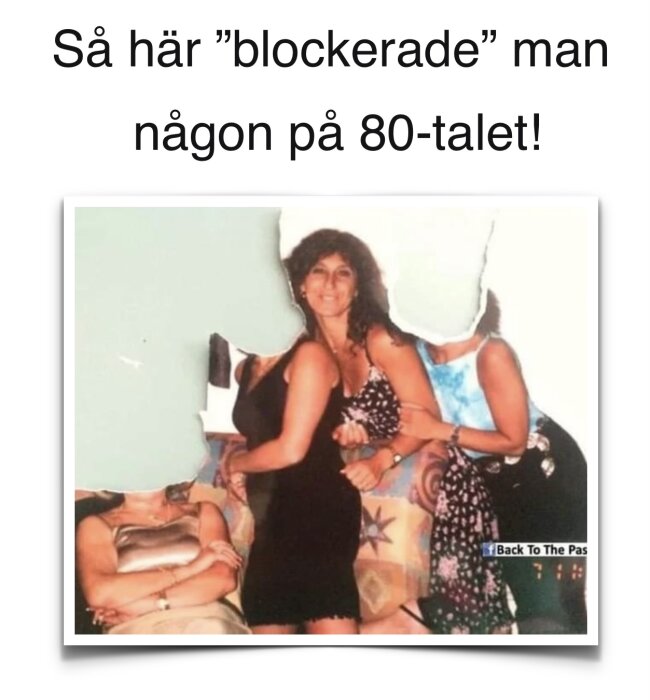 Fyra personer poserar på ett foto från 80-talet där någon klippt ut huvudena på tre av dem som om de har blivit "blockerade". Texten ovan säger "Så här 'blockerade' man någon på 80-talet!