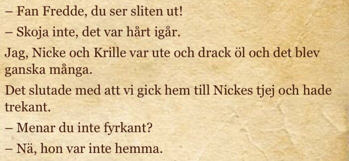 Text på svenska som beskriver en konversation om en utekväll som slutade hemma hos en vän sans humoristiskt inslag om en trekant.