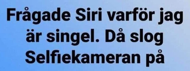 Text på bild: Frågade Siri varför jag är singel. Då slog Selfiekameran på.