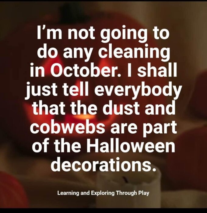 Text på bild: "I’m not going to do any cleaning in October. I shall just tell everybody that the dust and cobwebs are part of the Halloween decorations.