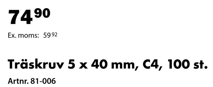 Pris och specifikation för träskruvar 5 x 40 mm, C4, 100 st., Artnr. 81-006, till priset 74,90 SEK exkl. moms (59,92 SEK).