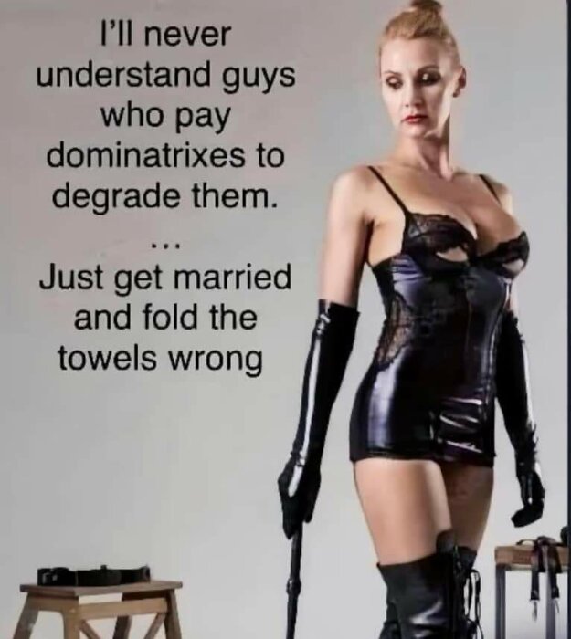 Kvinna i svart läderklädsel håller en piska, med texten "I'll never understand guys who pay dominatrixes to degrade them... Just get married and fold the towels wrong" i bakgrunden.