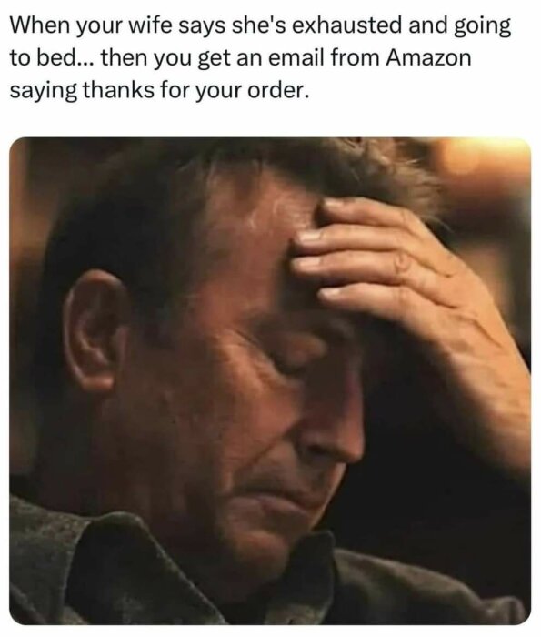 Man håller handen mot pannan i frustration, med texten: "When your wife says she's exhausted and going to bed... then you get an email from Amazon saying thanks for your order.