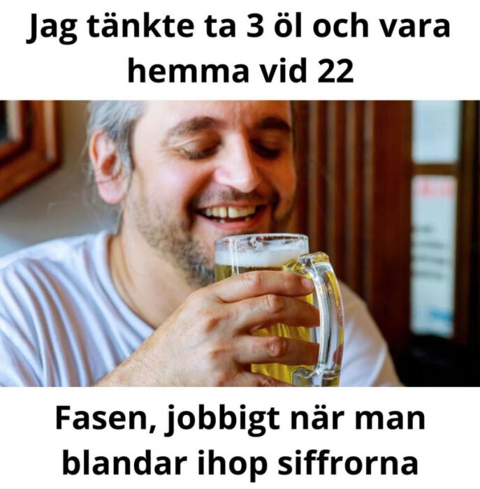 Man som skrattar medan han håller i ett ölglas, med texten "Jag tänkte ta 3 öl och vara hemma vid 22. Fasen, jobbigt när man blandar ihop siffrorna".