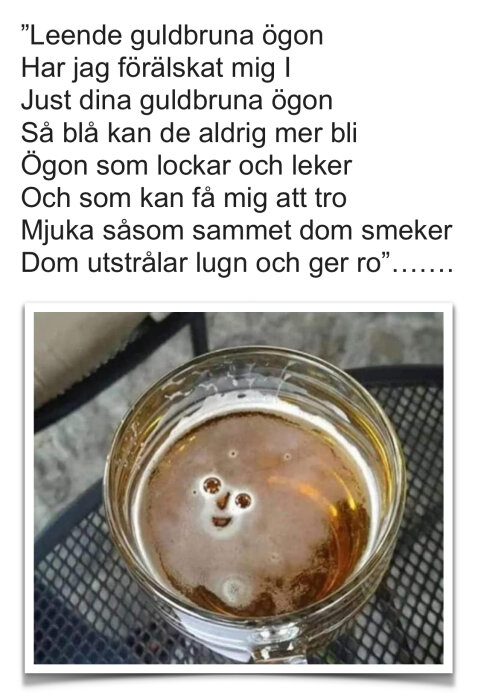 Ett glas öl med skum som bildar ett leende ansikte, och en text som lyder: "Leende guldbruna ögon Har jag förälskat mig i...