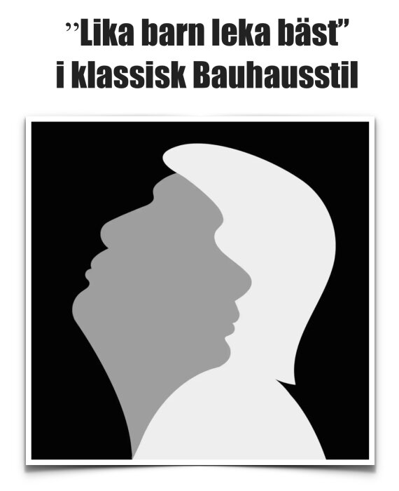 Affisch med citatet "Lika barn leka bäst" i klassisk Bauhaus-stil, med två stiliserade profiler mot en svartvit bakgrund.