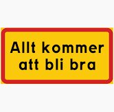 Skylt med texten 'Allt kommer att bli bra' i svart på gul bakgrund med röd kant, ger ett positivt budskap.